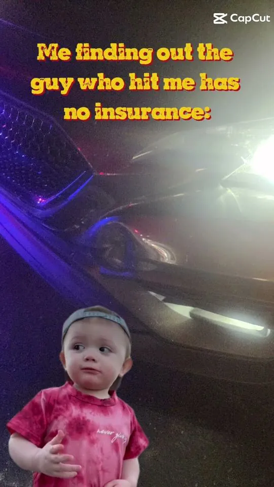Meme: Finding out the guy who hit me has no insurance